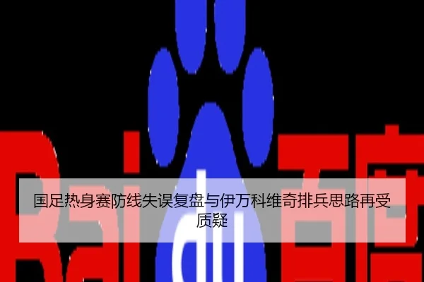 国足热身赛防线失误复盘与伊万科维奇排兵思路再受质疑